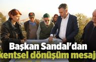 Başkan Sandal'dan kentsel dönüşüm mesajı