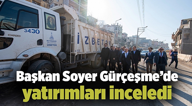 Başkan Soyer Gürçeşme'de yatırımları inceledi