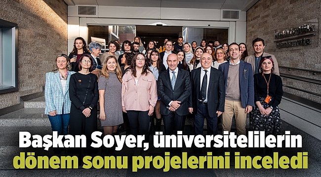 Başkan Soyer, üniversitelilerin dönem sonu projelerini inceledi