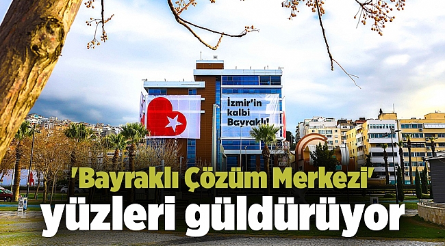 Bayraklı Çözüm Merkezi' yüzleri güldürüyor