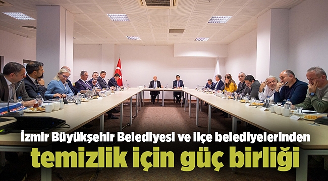 İzmir Büyükşehir Belediyesi ve ilçe belediyelerinden temizlik için güç birliği