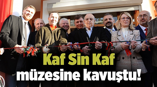 Kaf Sin Kaf müzesine kavuştu!