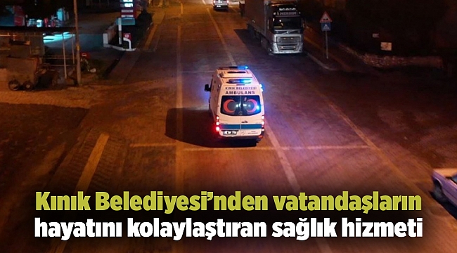 Kınık Belediyesi’nden vatandaşların hayatını kolaylaştıran sağlık hizmeti