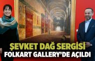 ŞEVKET DAĞ SERGİSİ FOLKART GALLERY’DE AÇILDI