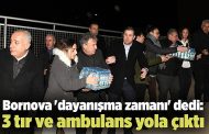 Bornova 'dayanışma zamanı' dedi: 3 tır ve ambulans yola çıktı