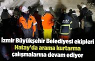 İzmir Büyükşehir Belediyesi ekipleri Hatay'da arama kurtarma çalışmalarına devam ediyor