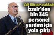 Vali Köşger açıkladı: İzmir’den bin 345 personel yardım için yola çıktı